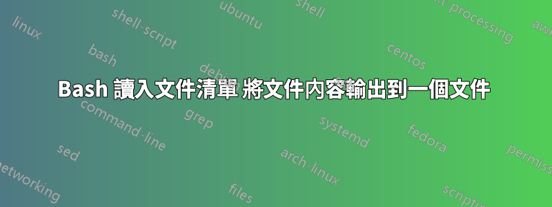 Bash 讀入文件清單 將文件內容輸出到一個文件