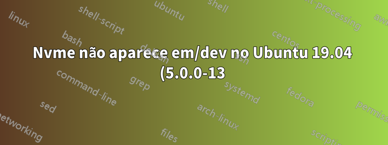 Nvme não aparece em/dev no Ubuntu 19.04 (5.0.0-13)