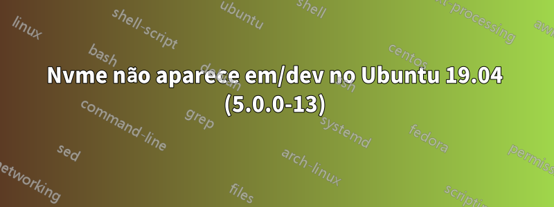 Nvme não aparece em/dev no Ubuntu 19.04 (5.0.0-13)