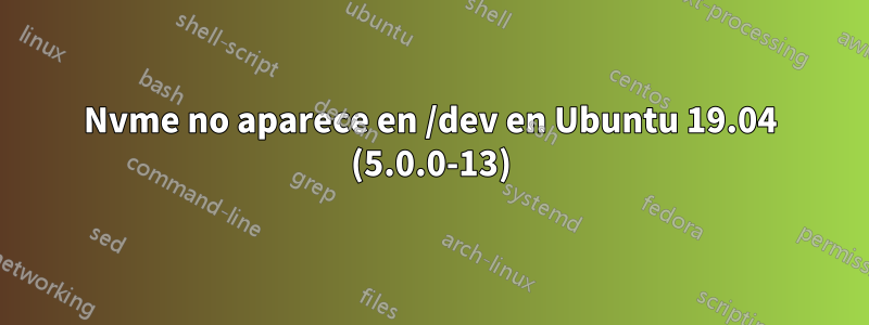 Nvme no aparece en /dev en Ubuntu 19.04 (5.0.0-13)