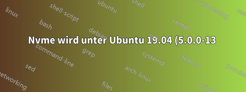 Nvme wird unter Ubuntu 19.04 (5.0.0-13) nicht in /dev angezeigt
