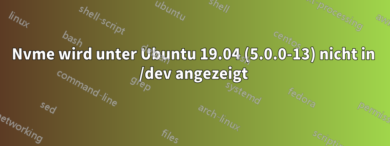 Nvme wird unter Ubuntu 19.04 (5.0.0-13) nicht in /dev angezeigt