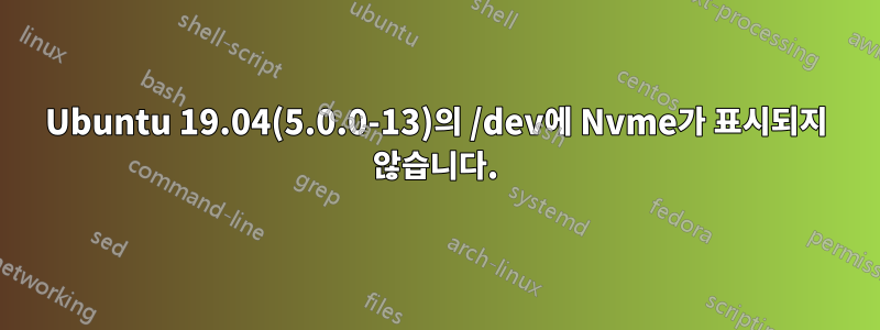 Ubuntu 19.04(5.0.0-13)의 /dev에 Nvme가 표시되지 않습니다.