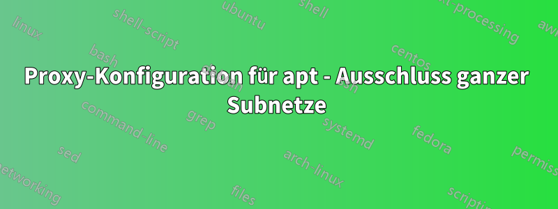 Proxy-Konfiguration für apt - Ausschluss ganzer Subnetze