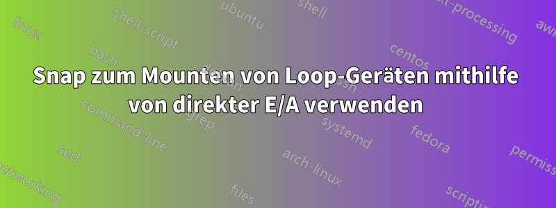 Snap zum Mounten von Loop-Geräten mithilfe von direkter E/A verwenden