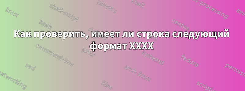 Как проверить, имеет ли строка следующий формат XXXX