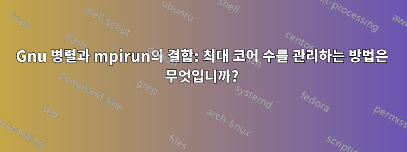 Gnu 병렬과 mpirun의 결합: 최대 코어 수를 관리하는 방법은 무엇입니까?