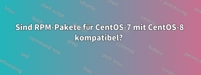 Sind RPM-Pakete für CentOS-7 mit CentOS-8 kompatibel? 