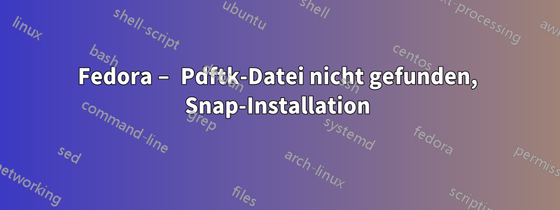 Fedora – Pdftk-Datei nicht gefunden, Snap-Installation