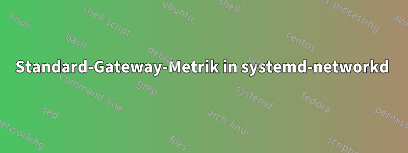 Standard-Gateway-Metrik in systemd-networkd