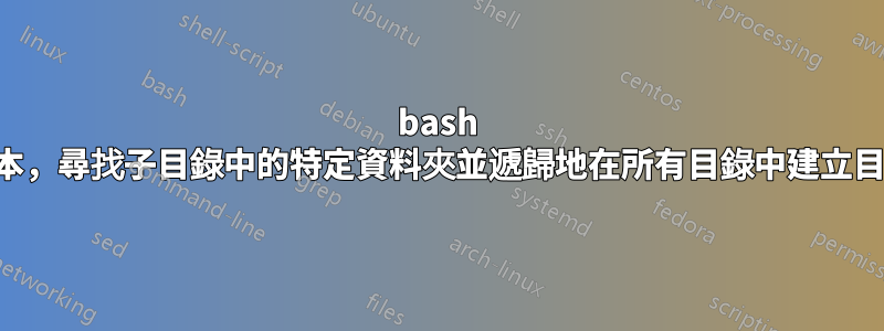 bash 腳本，尋找子目錄中的特定資料夾並遞歸地在所有目錄中建立目錄