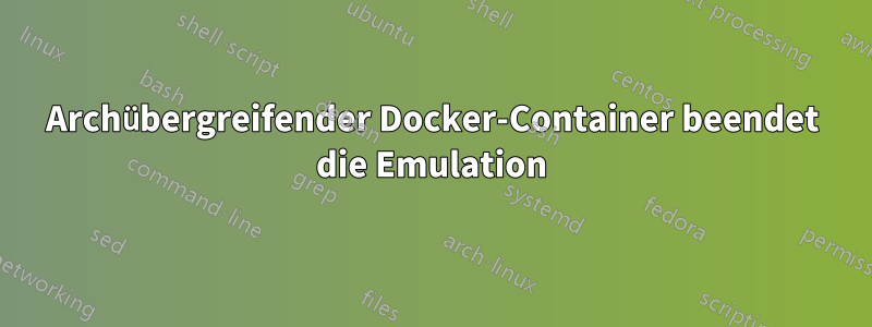 Archübergreifender Docker-Container beendet die Emulation