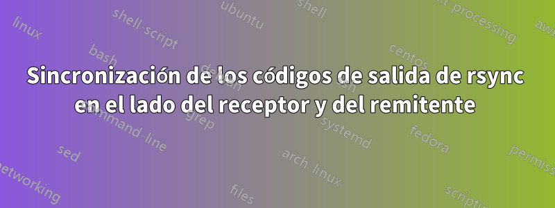 Sincronización de los códigos de salida de rsync en el lado del receptor y del remitente