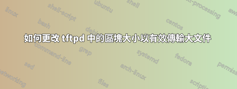 如何更改 tftpd 中的區塊大小以有效傳輸大文件