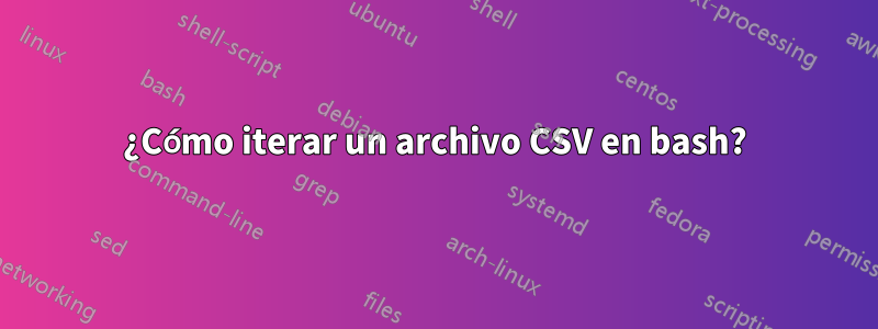 ¿Cómo iterar un archivo CSV en bash?