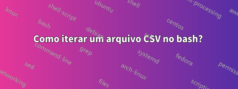 Como iterar um arquivo CSV no bash?