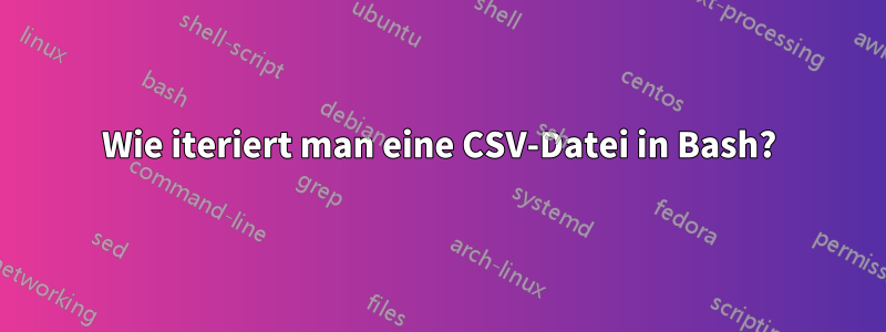 Wie iteriert man eine CSV-Datei in Bash?