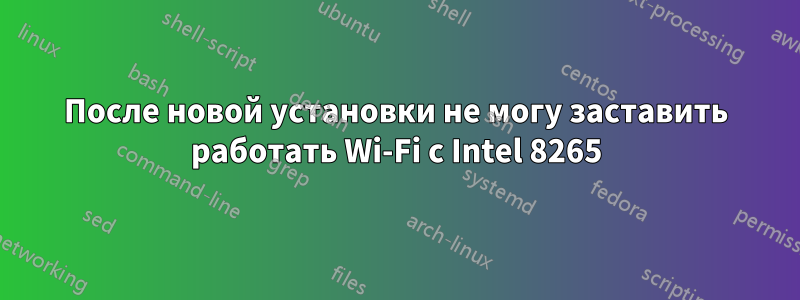 После новой установки не могу заставить работать Wi-Fi с Intel 8265