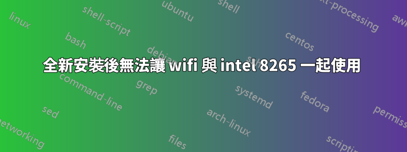 全新安裝後無法讓 wifi 與 intel 8265 一起使用