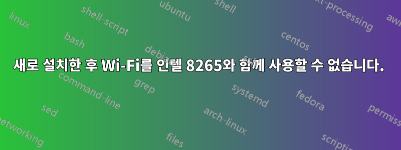 새로 설치한 후 Wi-Fi를 인텔 8265와 함께 사용할 수 없습니다.