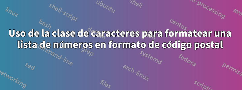 Uso de la clase de caracteres para formatear una lista de números en formato de código postal