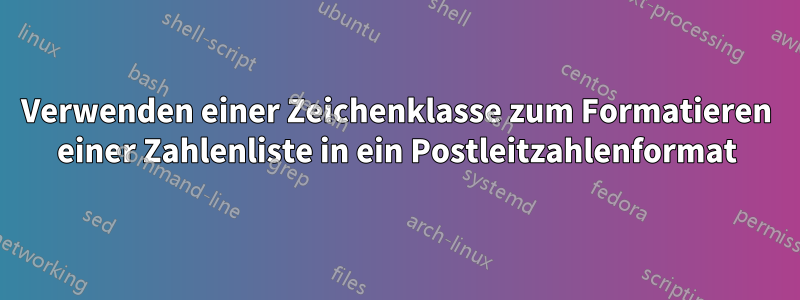 Verwenden einer Zeichenklasse zum Formatieren einer Zahlenliste in ein Postleitzahlenformat