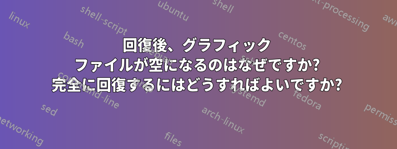 回復後、グラフィック ファイルが空になるのはなぜですか? 完全に回復するにはどうすればよいですか?