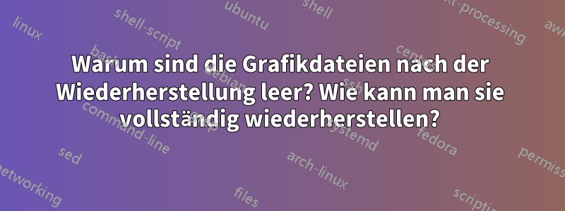 Warum sind die Grafikdateien nach der Wiederherstellung leer? Wie kann man sie vollständig wiederherstellen?