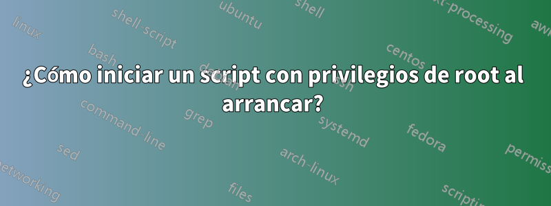 ¿Cómo iniciar un script con privilegios de root al arrancar?