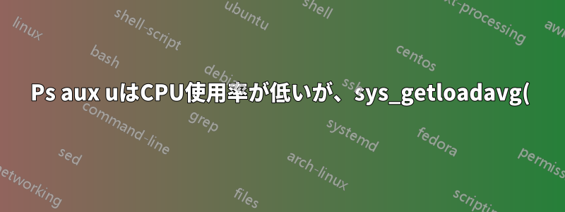 Ps aux uはCPU使用率が低いが、sys_getloadavg()は3.34である。