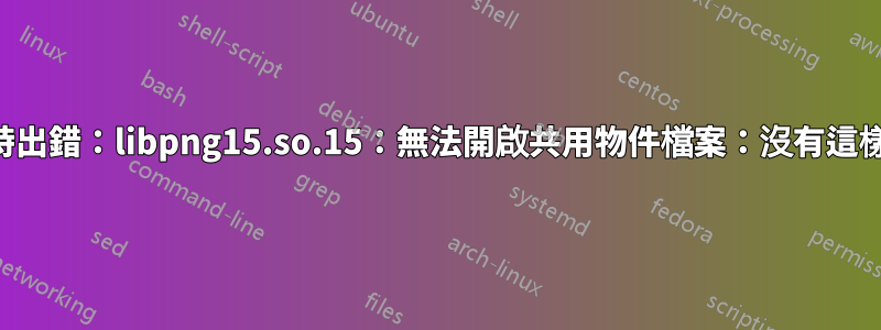 「載入共用程式庫時出錯：libpng15.so.15：無法開啟共用物件檔案：沒有這樣的檔案或目錄」？