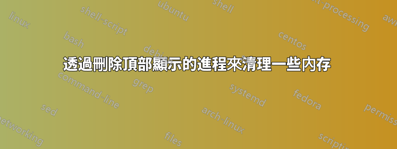 透過刪除頂部顯示的進程來清理一些內存