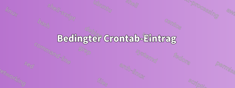 Bedingter Crontab-Eintrag