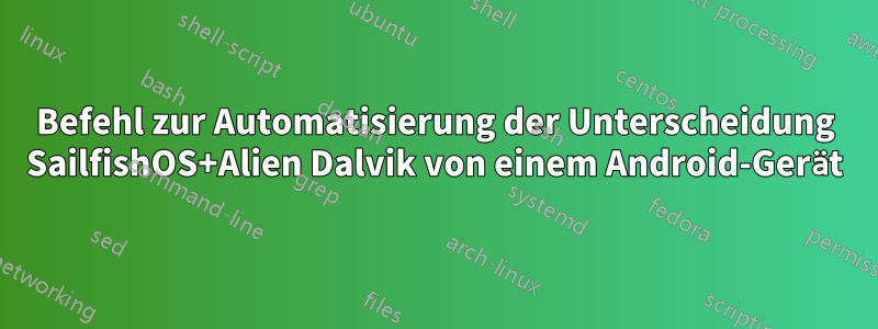 Befehl zur Automatisierung der Unterscheidung SailfishOS+Alien Dalvik von einem Android-Gerät