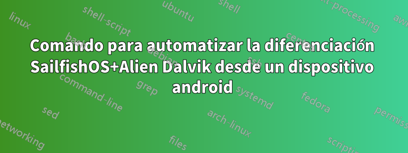 Comando para automatizar la diferenciación SailfishOS+Alien Dalvik desde un dispositivo android