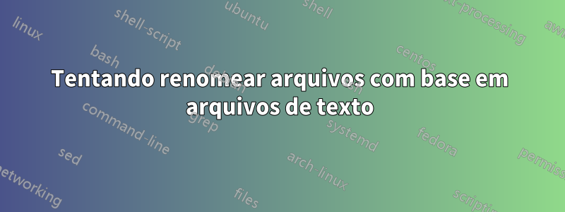 Tentando renomear arquivos com base em arquivos de texto