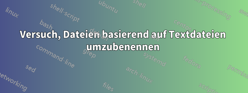 Versuch, Dateien basierend auf Textdateien umzubenennen