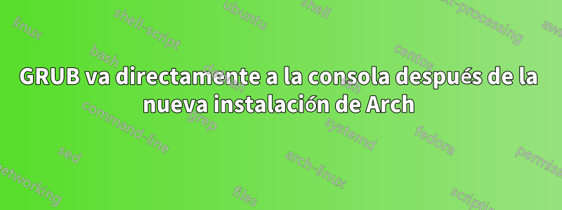 GRUB va directamente a la consola después de la nueva instalación de Arch