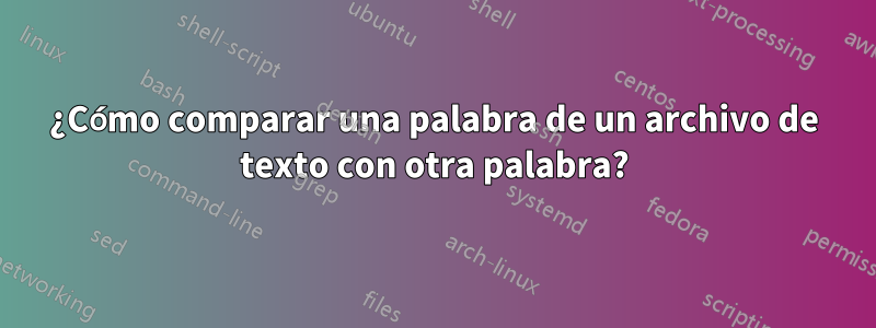 ¿Cómo comparar una palabra de un archivo de texto con otra palabra?