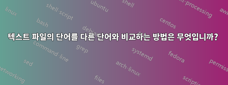 텍스트 파일의 단어를 다른 단어와 비교하는 방법은 무엇입니까?