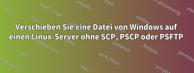 Verschieben Sie eine Datei von Windows auf einen Linux-Server ohne SCP, PSCP oder PSFTP