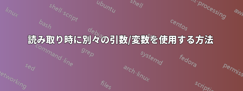 読み取り時に別々の引数/変数を使用する方法