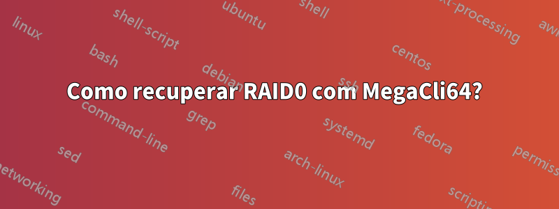 Como recuperar RAID0 com MegaCli64? 