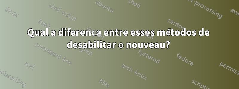 Qual a diferença entre esses métodos de desabilitar o nouveau?