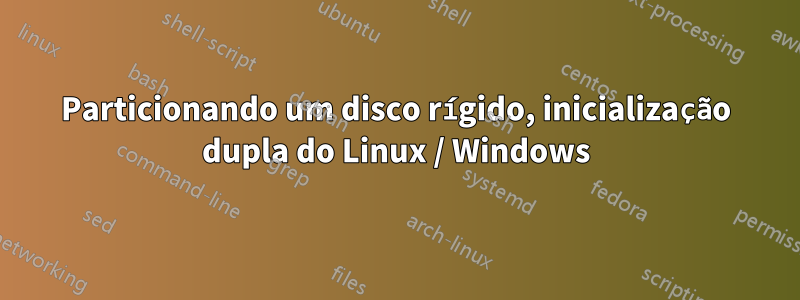 Particionando um disco rígido, inicialização dupla do Linux / Windows