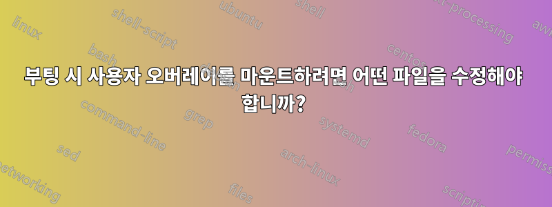 부팅 시 사용자 오버레이를 마운트하려면 어떤 파일을 수정해야 합니까?