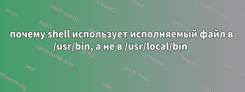 почему shell использует исполняемый файл в /usr/bin, а не в /usr/local/bin 