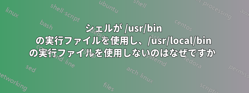 シェルが /usr/bin の実行ファイルを使用し、/usr/local/bin の実行ファイルを使用しないのはなぜですか 