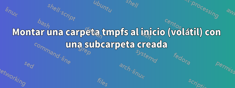 Montar una carpeta tmpfs al inicio (volátil) con una subcarpeta creada