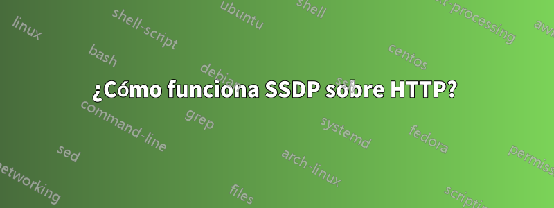 ¿Cómo funciona SSDP sobre HTTP?